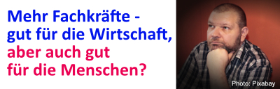 Mehr Fachkräfte – gut für die Wirtschaft, auch gut für die Menschen?